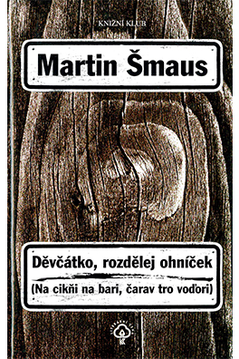 Martin Šmaus: Girl, Make a Little Fire